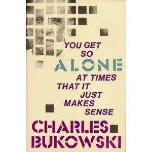 Charles Bukowski - You Get So Alone at Times That it Just Makes Sense