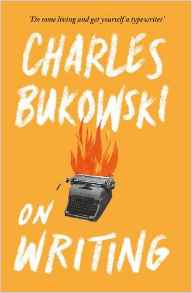 Charles Bukowski - On Writing