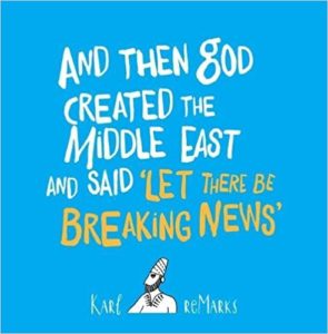 Karl ReMarks - And Then God Created the Middle East and Said 'Let There Be Breaking News'